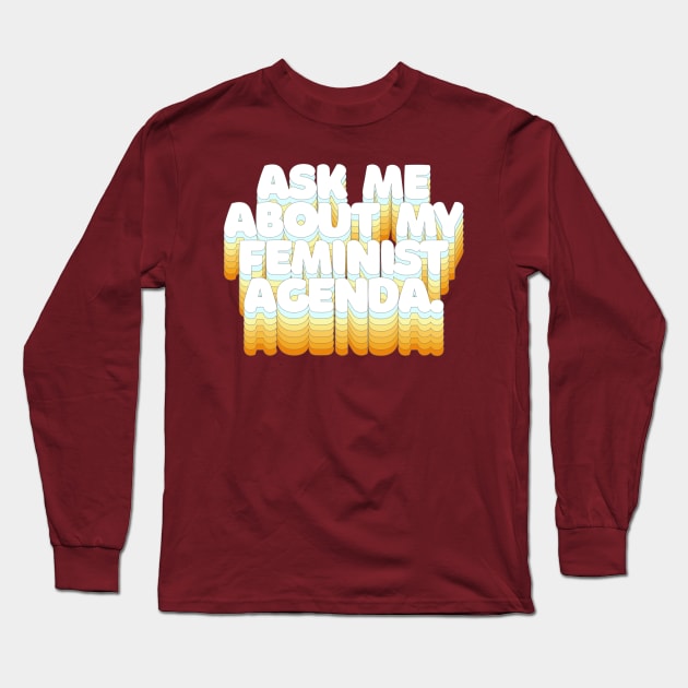 ASK ME ABOUT MY FEMINIST AGENDA /// Typographic Statement Design Long Sleeve T-Shirt by DankFutura